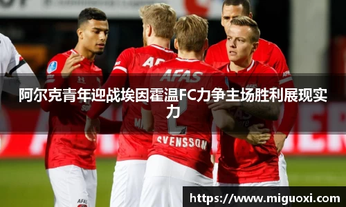 阿尔克青年迎战埃因霍温FC力争主场胜利展现实力