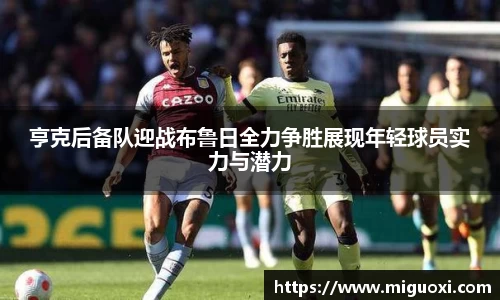 亨克后备队迎战布鲁日全力争胜展现年轻球员实力与潜力